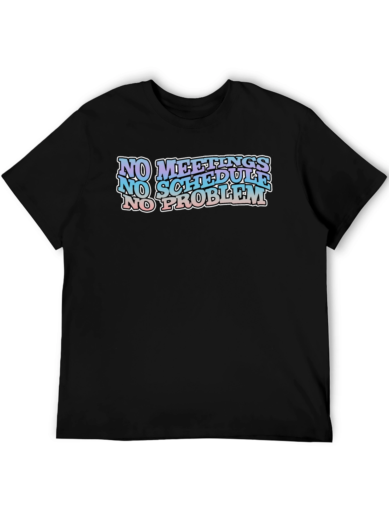No Meetings No Schedule No Problem Black Graphic Tee