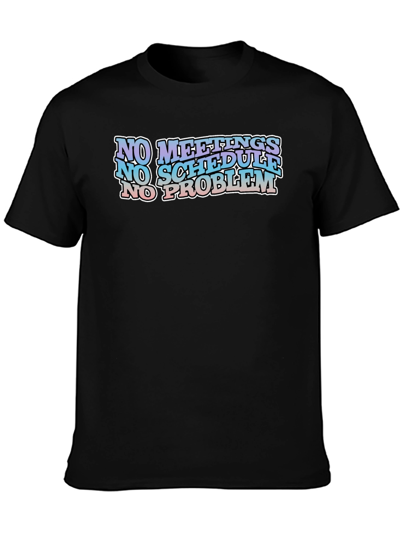 No Meetings No Schedule No Problem Black Graphic Tee