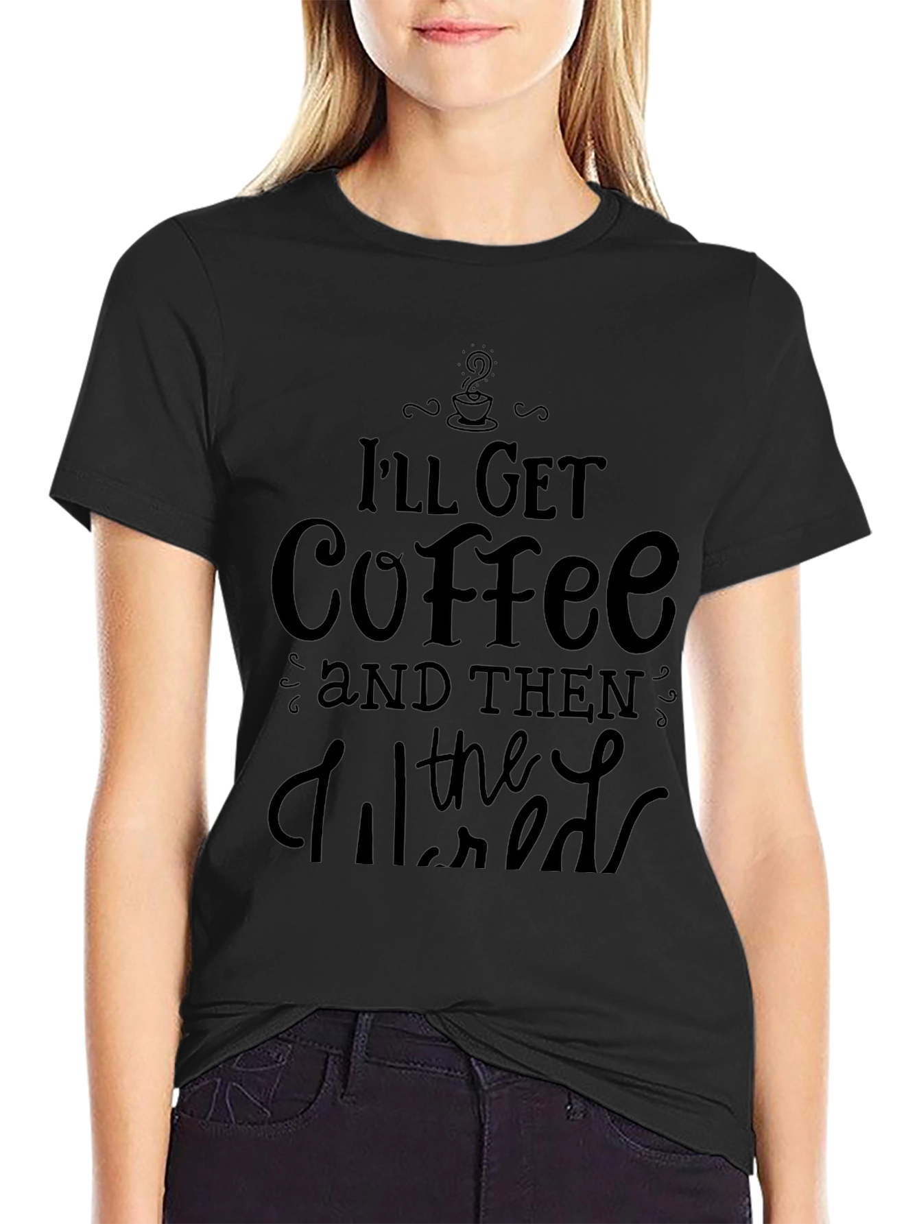 Ill Get Coffee and Then the World T-Shirt