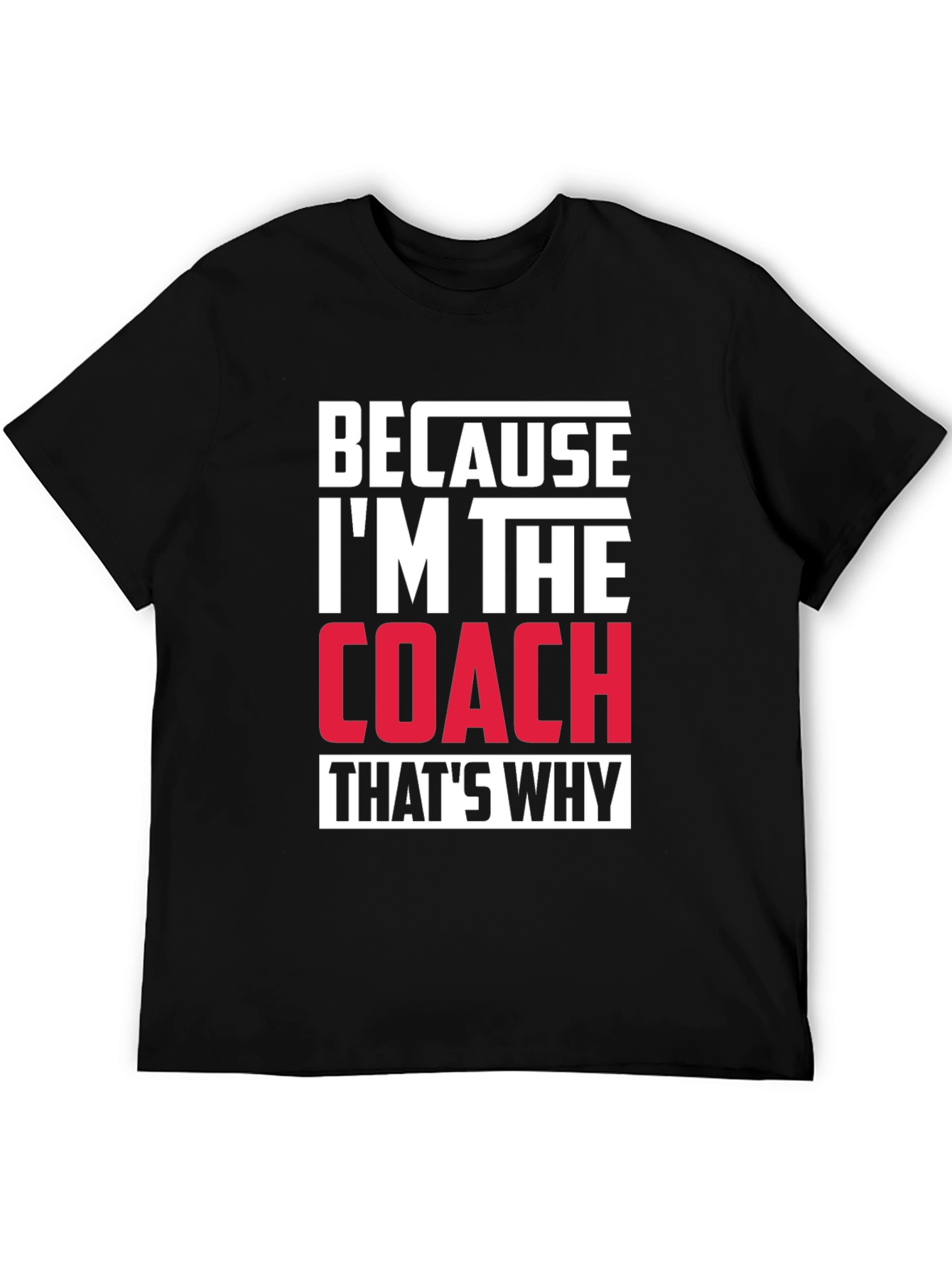 Because Im The Coach Thats Why T-Shirt