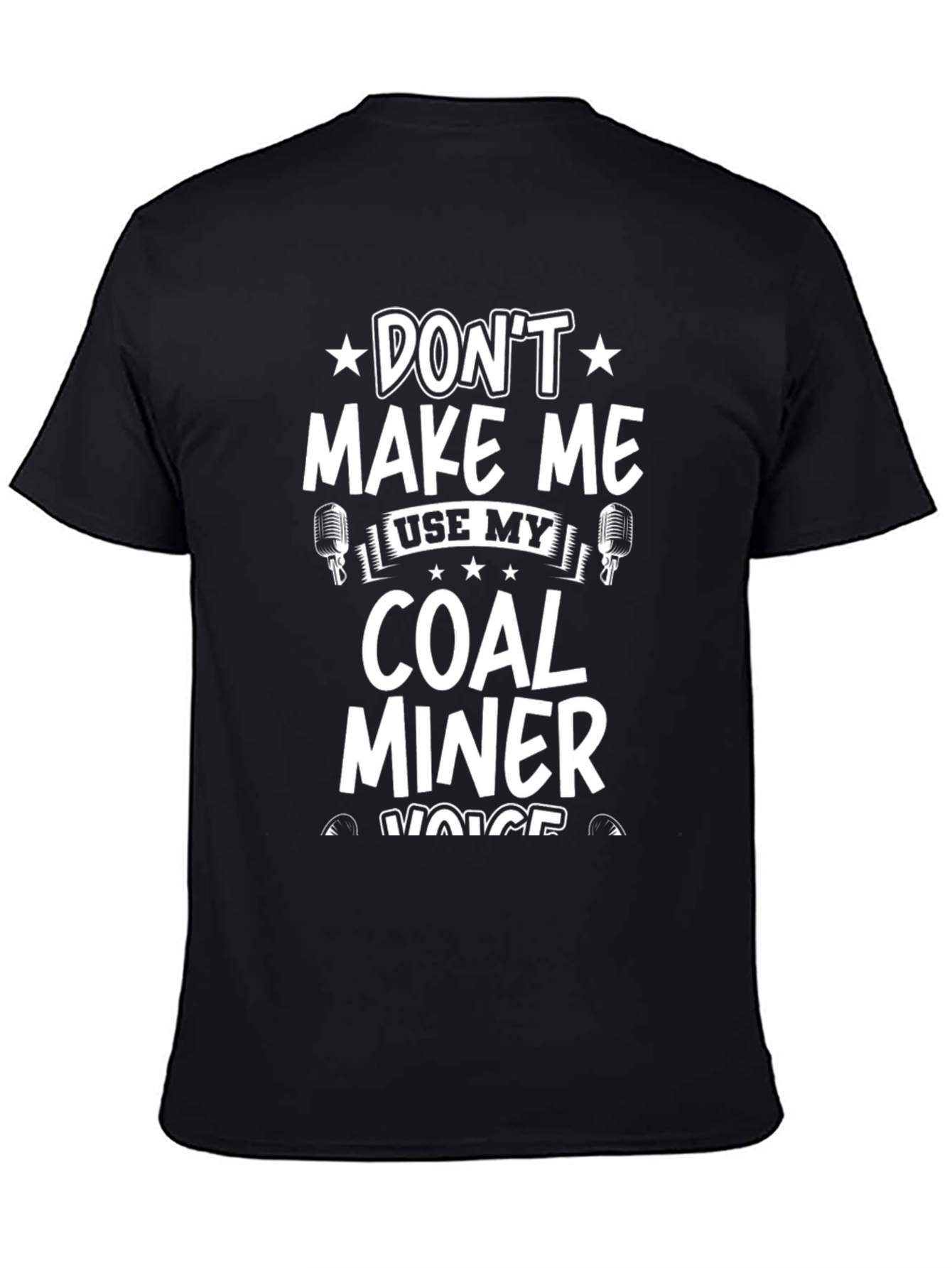 Dont Make Me Use My Coal Miner Voice T-Shirt