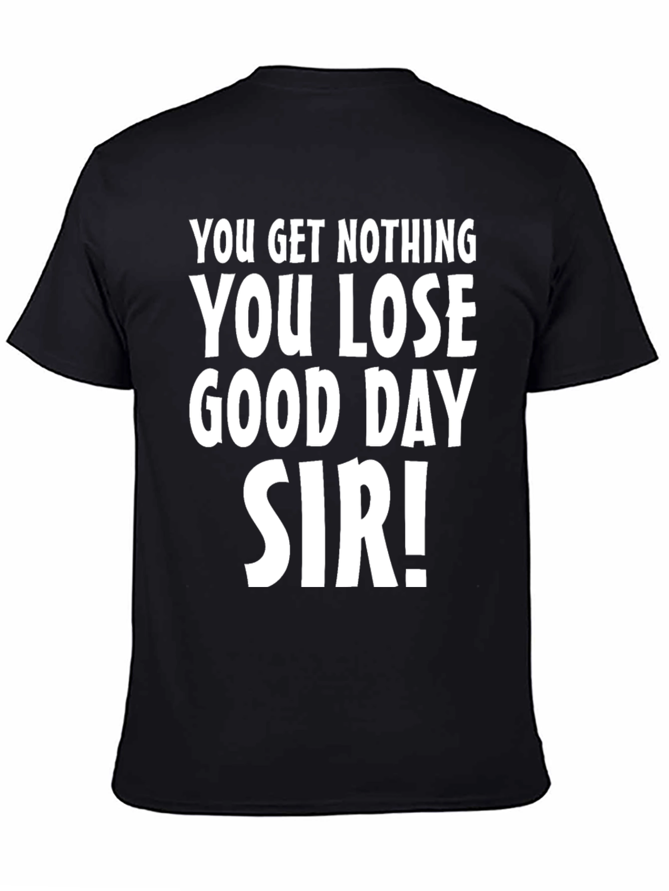 You Get Nothing T-Shirt - Funny Sarcastic Tee