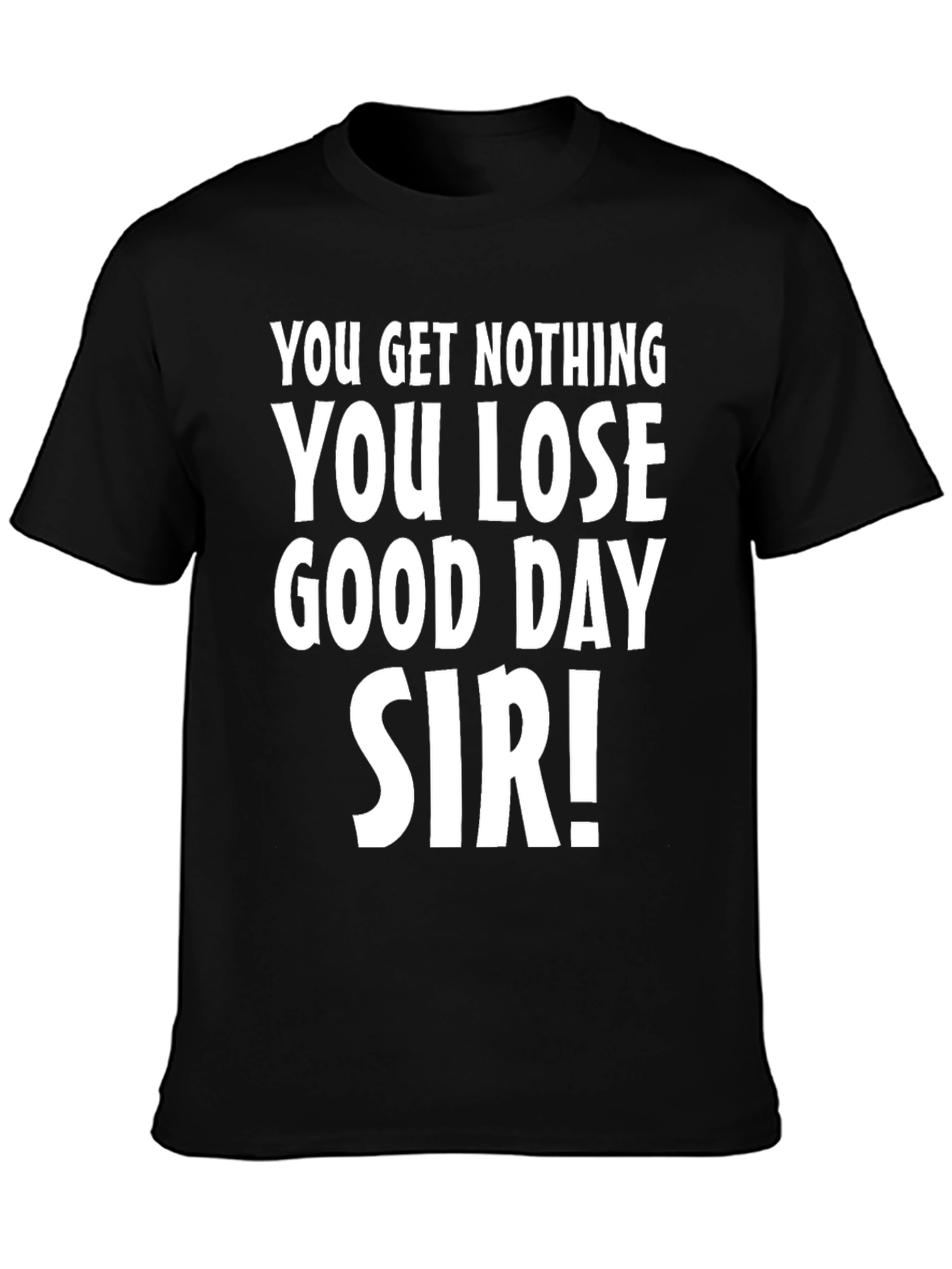 You Get Nothing T-Shirt - Funny Sarcastic Tee