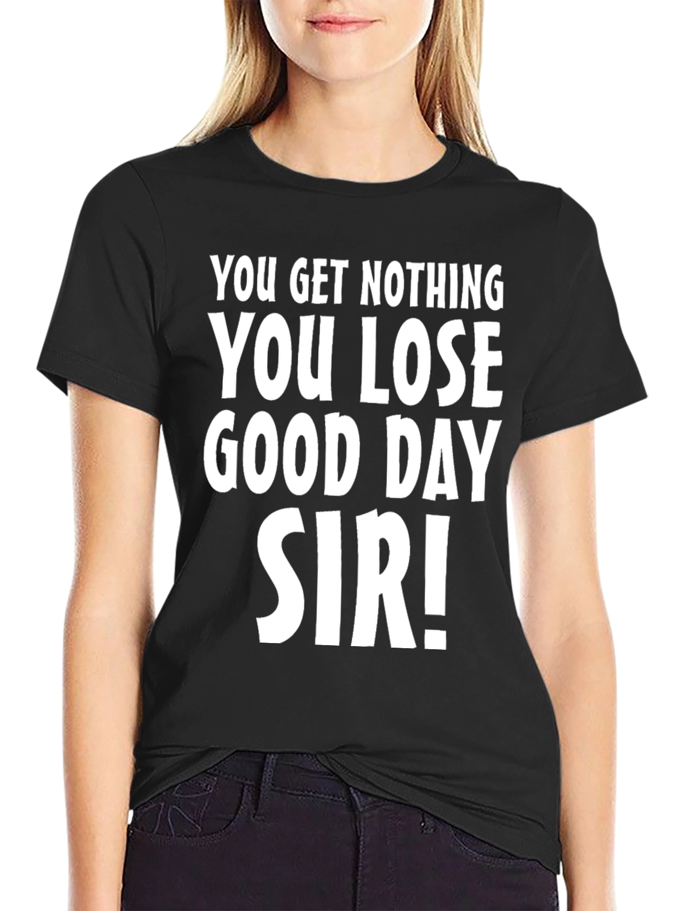 You Get Nothing T-Shirt - Funny Sarcastic Tee