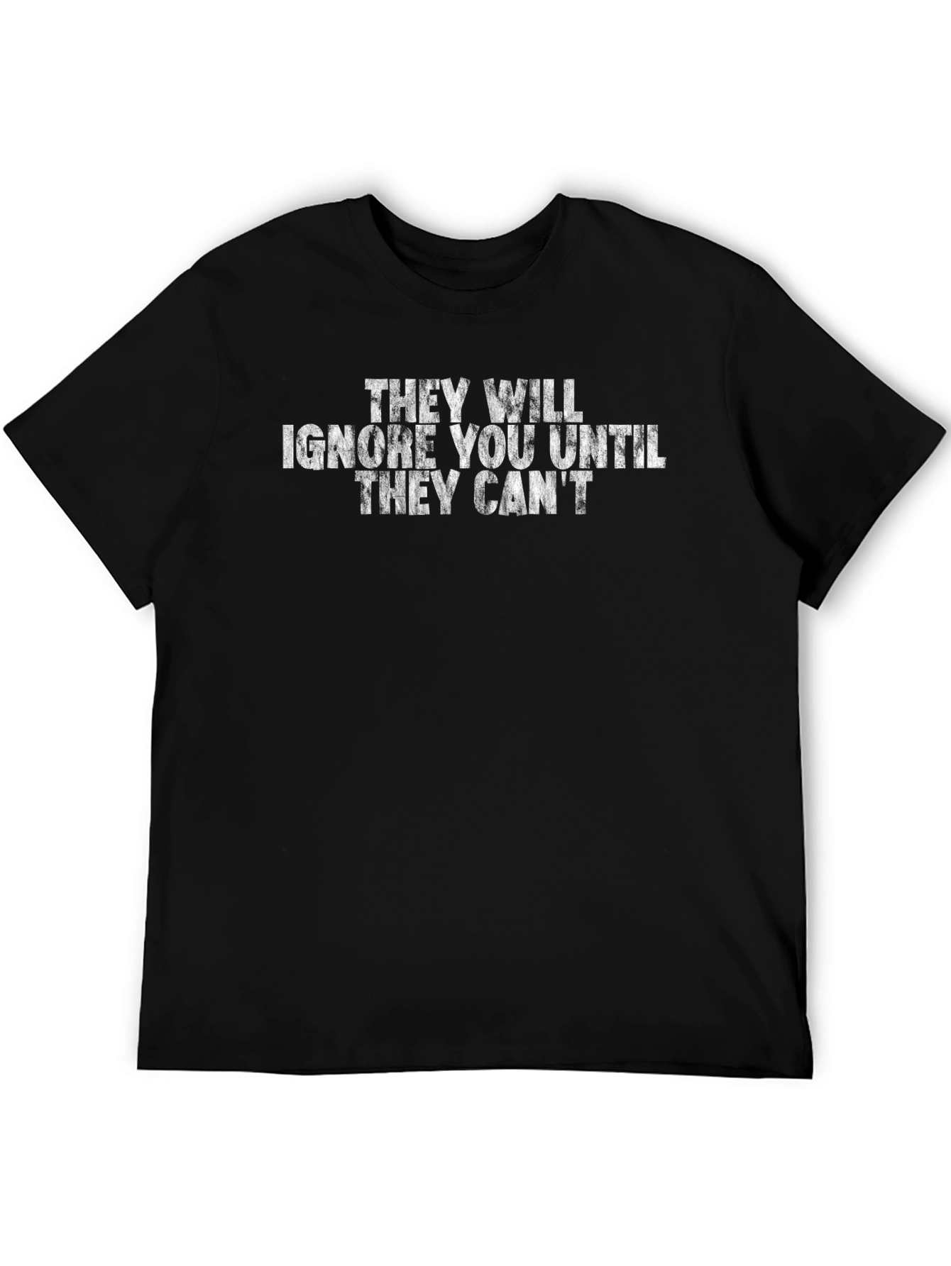 They Will Ignore You T-Shirt - Motivational Tee