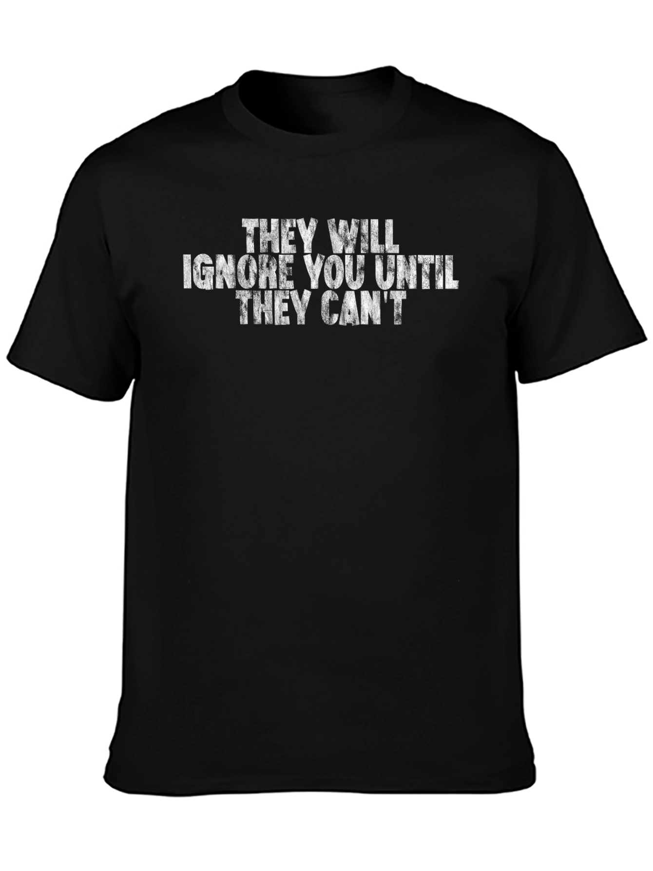 They Will Ignore You T-Shirt - Motivational Tee