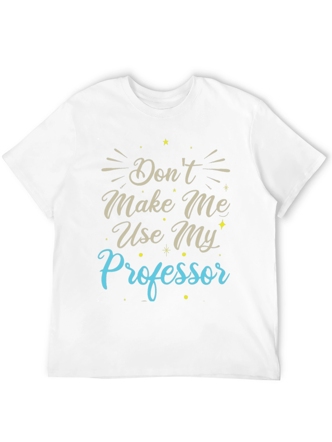 Dont Make Me Use My Professor T-Shirt