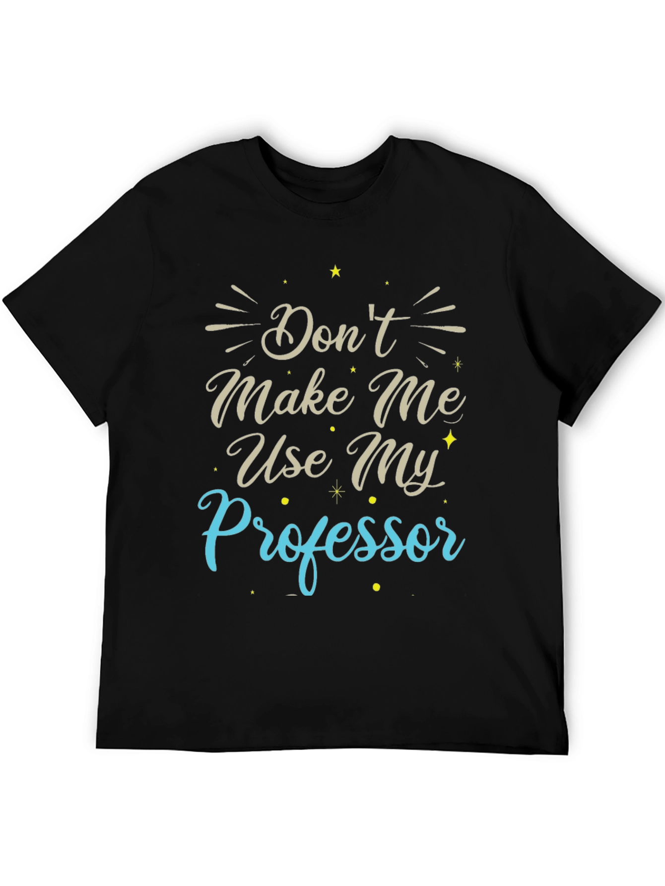 Dont Make Me Use My Professor T-Shirt