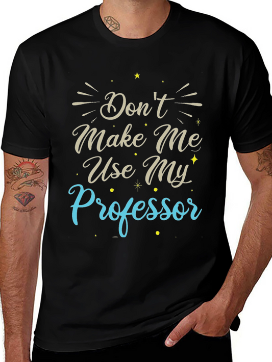Dont Make Me Use My Professor T-Shirt