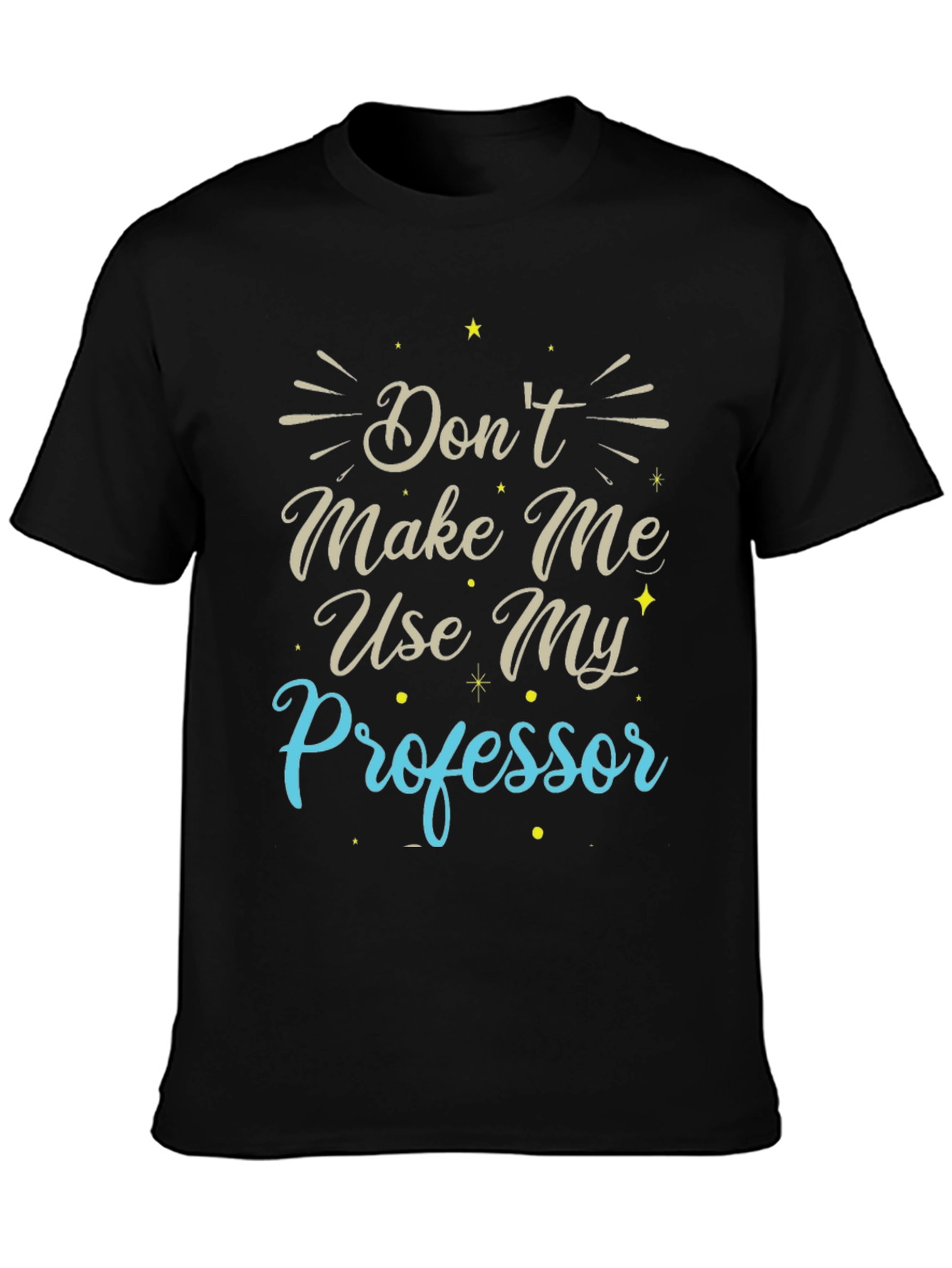 Dont Make Me Use My Professor T-Shirt