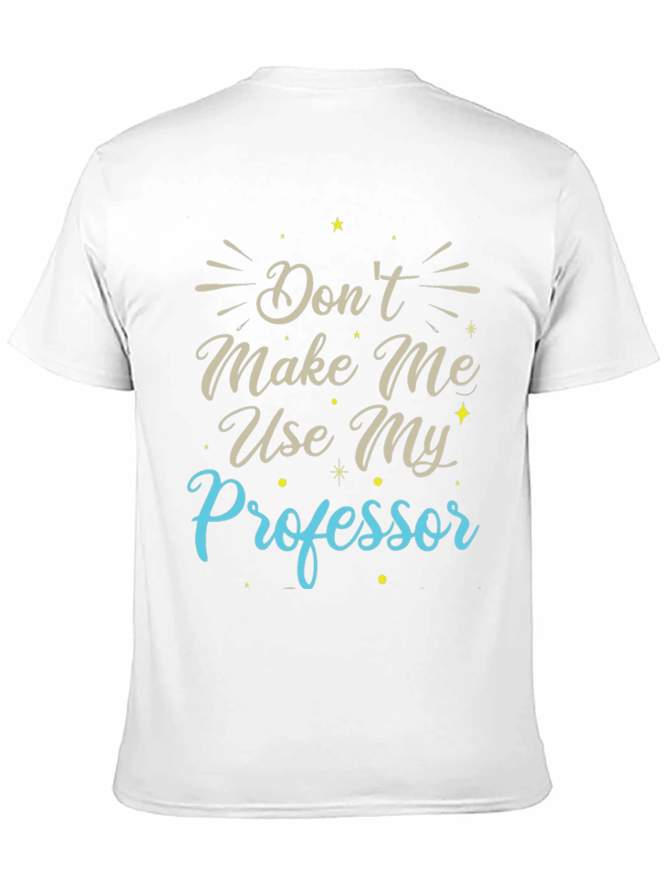 Dont Make Me Use My Professor T-Shirt