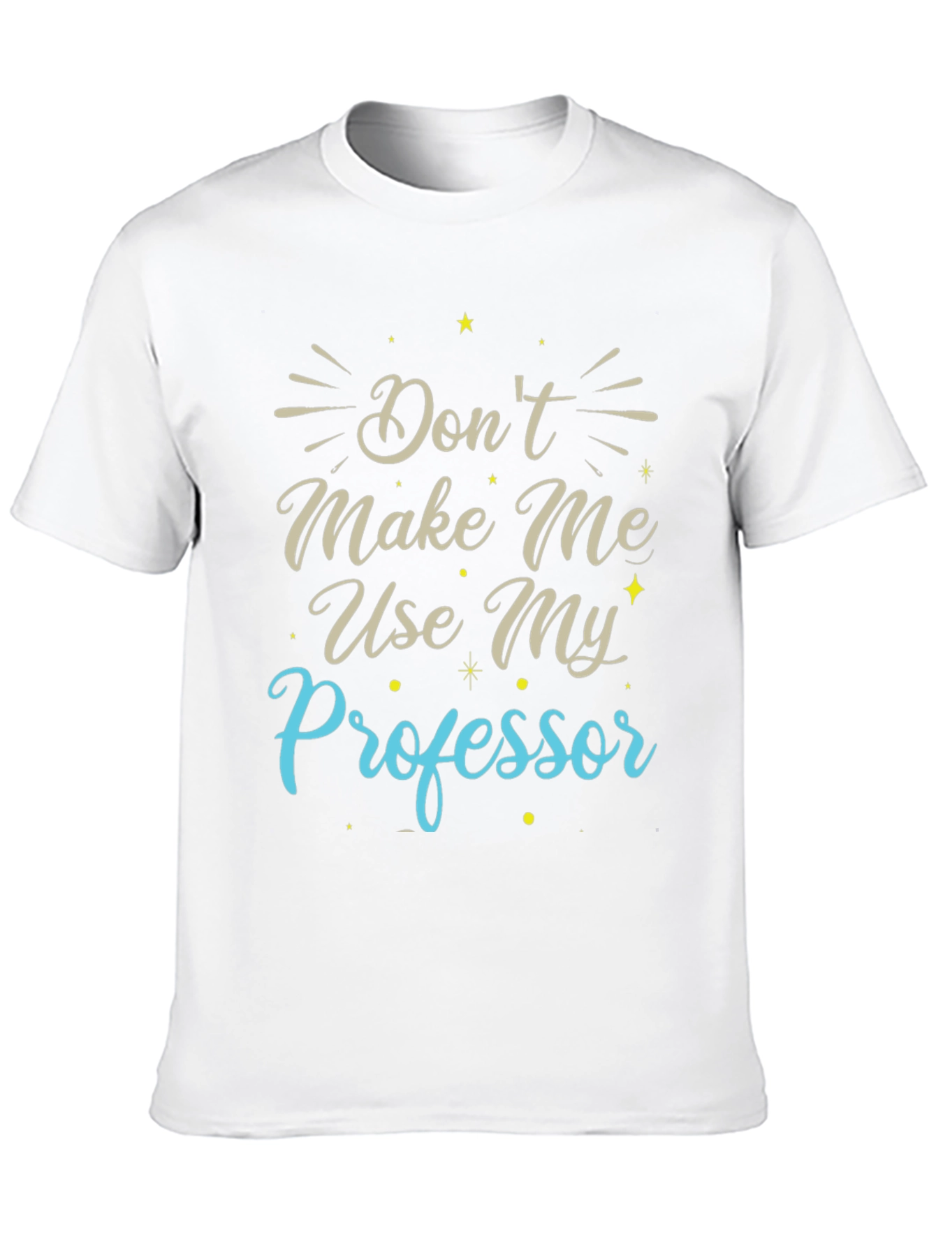 Dont Make Me Use My Professor T-Shirt