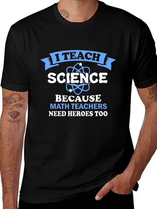 I Teach Science T-Shirt - Math Teachers Need Heroes Too!