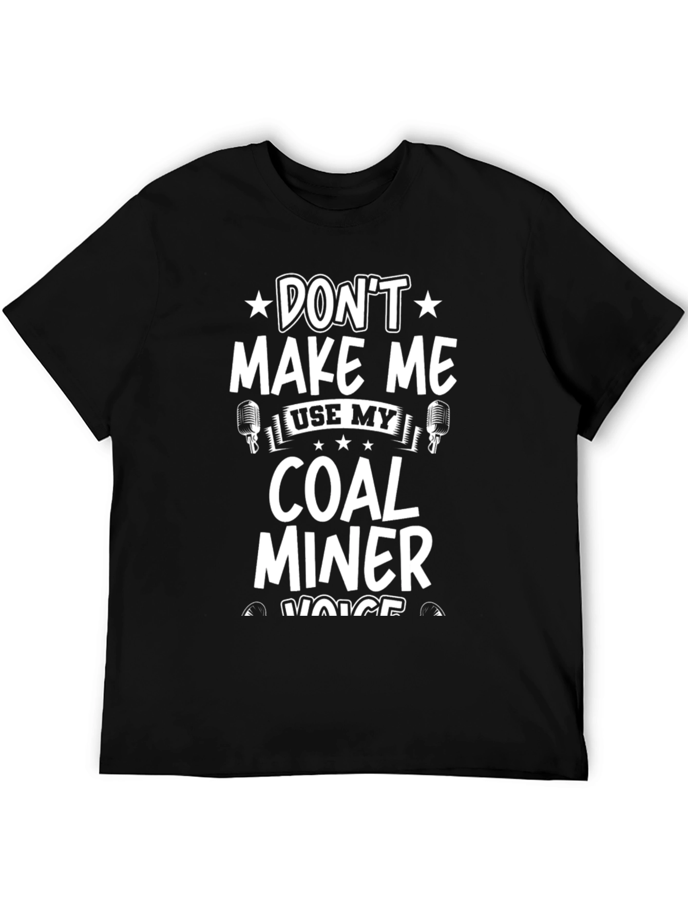Dont Make Me Use My Coal Miner Voice T-Shirt