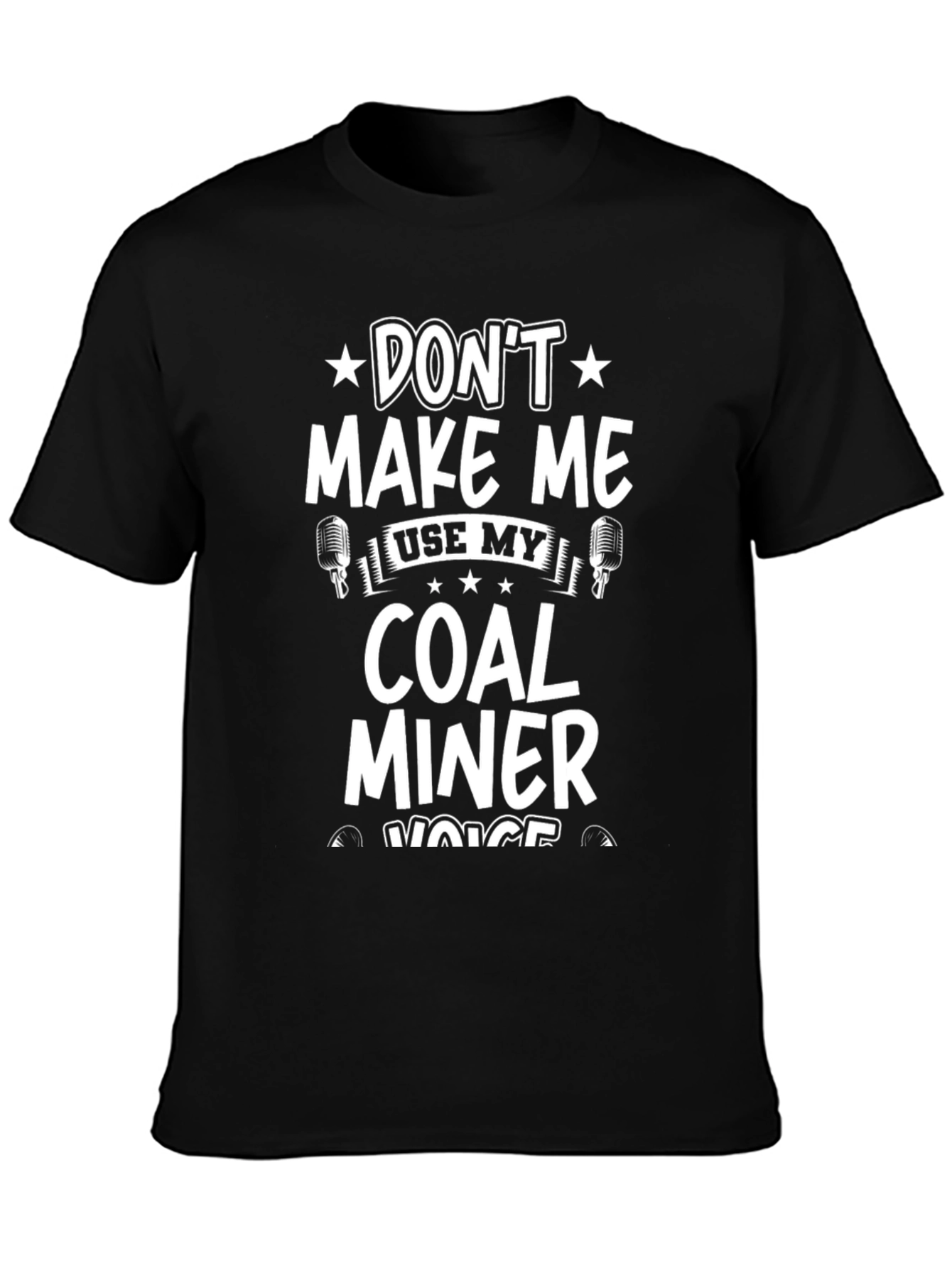 Dont Make Me Use My Coal Miner Voice T-Shirt