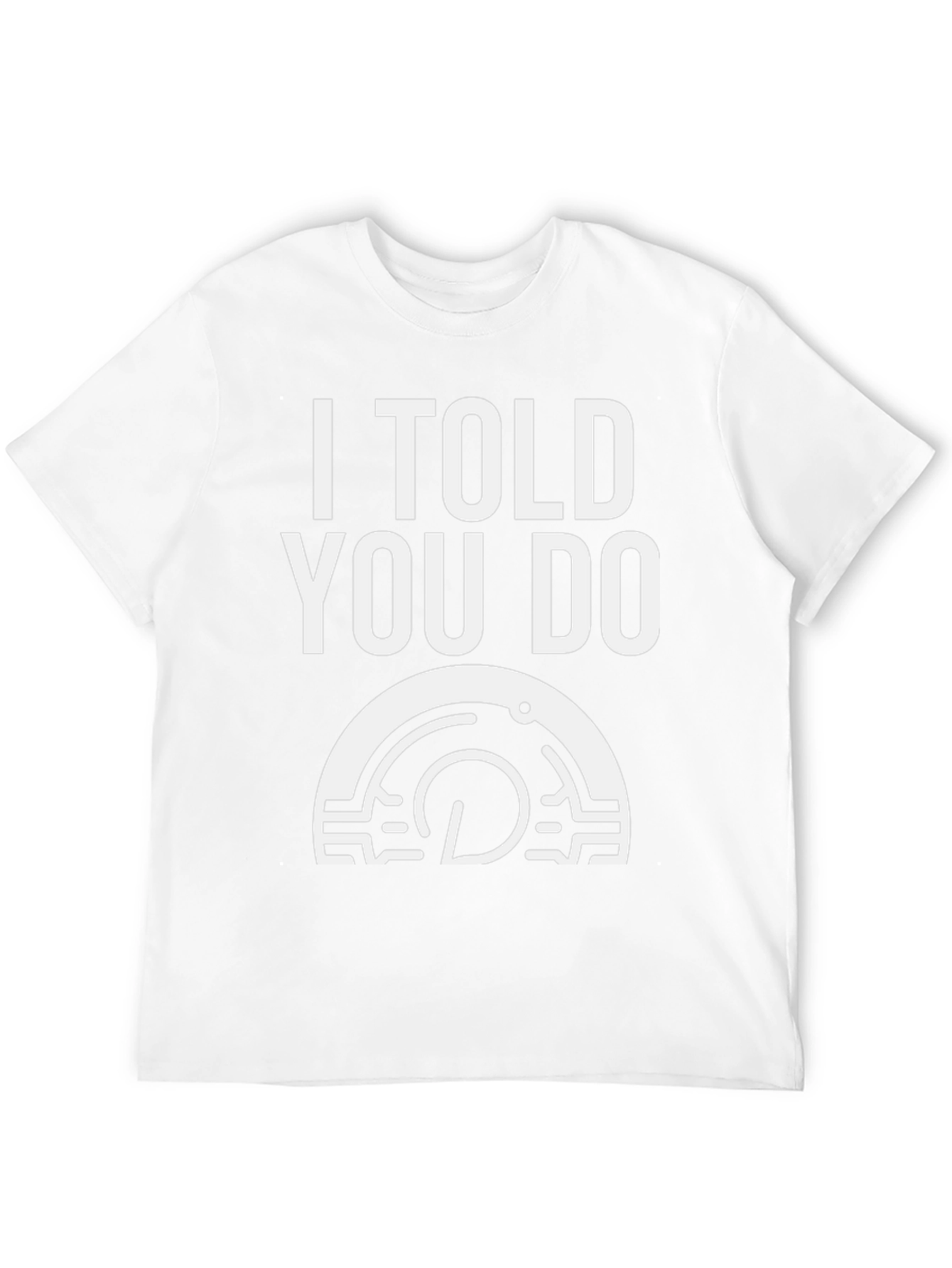 I Told You Do T-Shirt