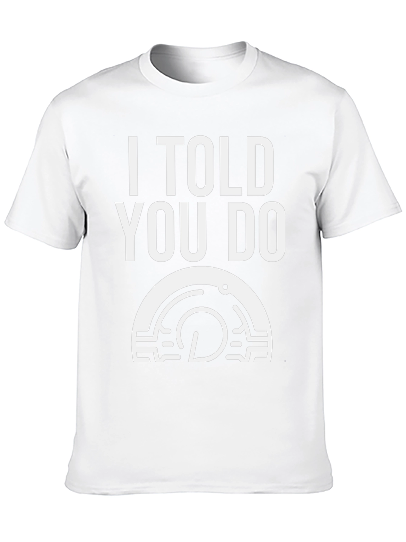 I Told You Do T-Shirt
